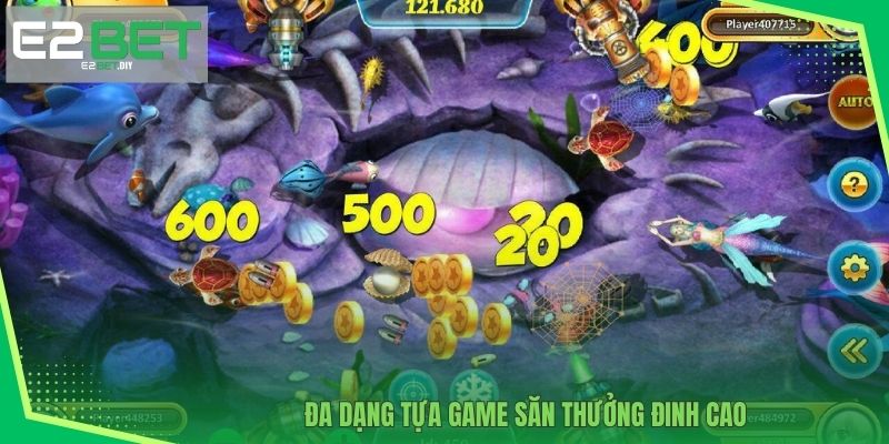 Đa dạng tựa game săn thưởng đinh cao 