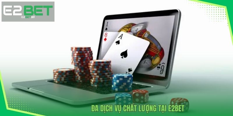 Đa dịch vụ chất lượng tại E2BET 