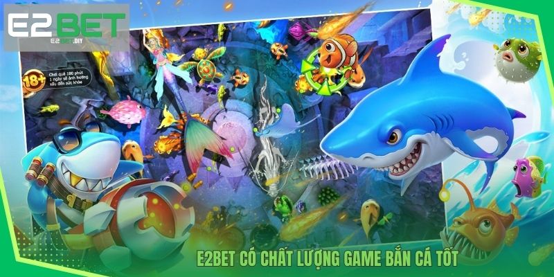E2BET có chất lượng game bắn cá tốt 