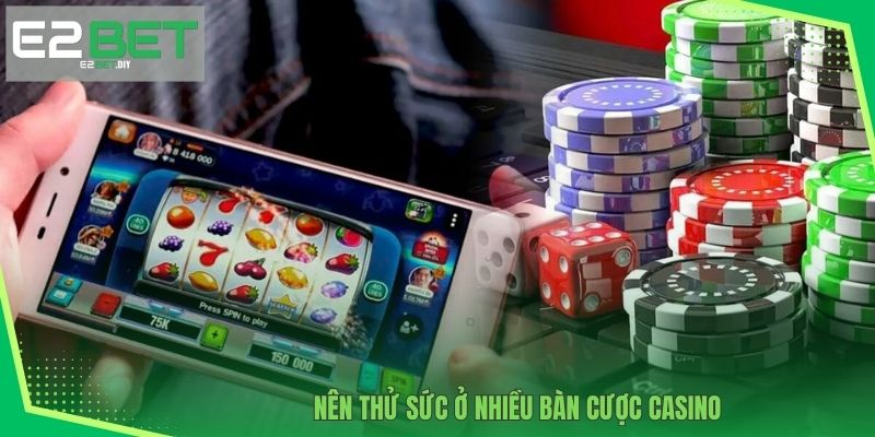 Nên thử sức ở nhiều bàn cược Casino 