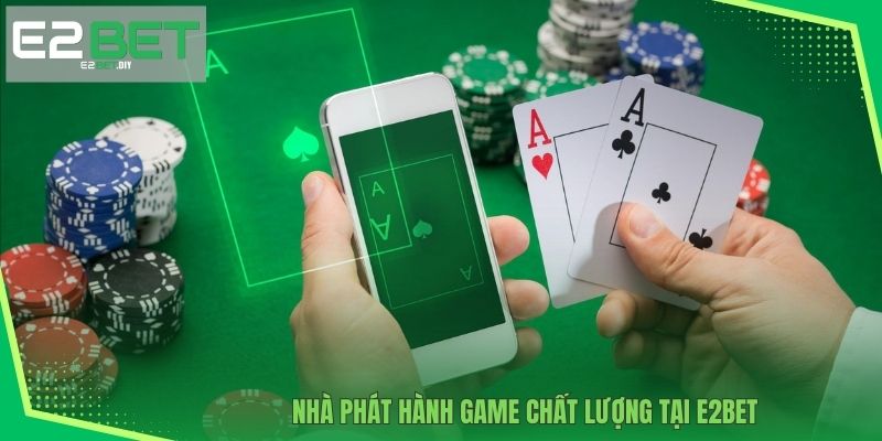 Nhà phát hành game chất lượng tại E2BET