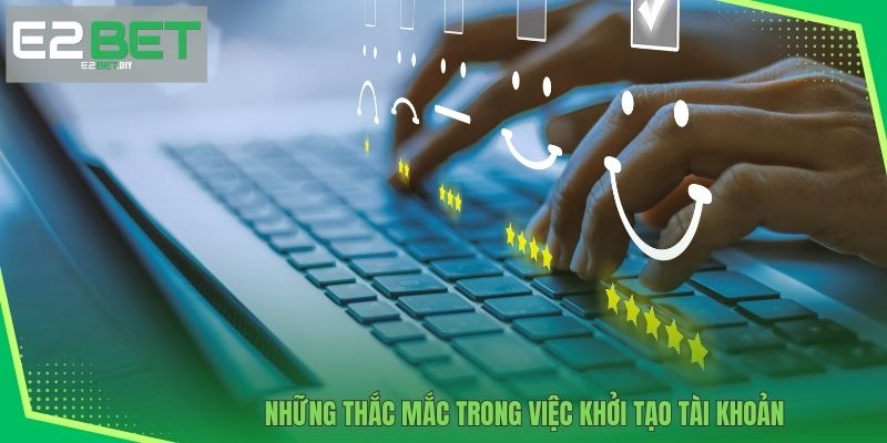Những thắc mắc trong việc khởi tạo tài khoản 